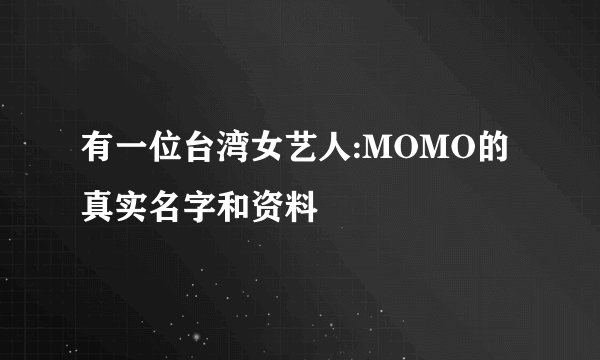 有一位台湾女艺人:MOMO的真实名字和资料