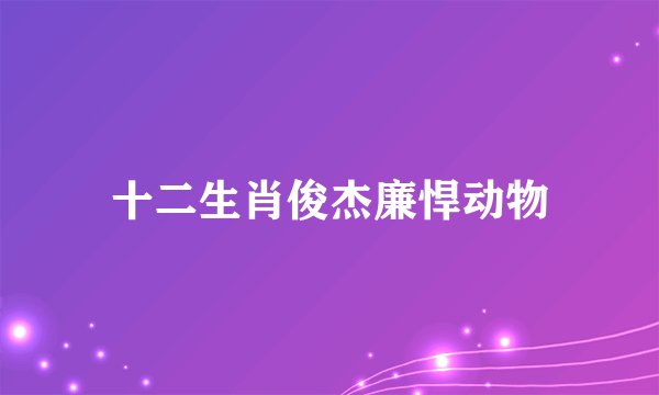 十二生肖俊杰廉悍动物