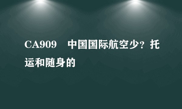 CA909 中国国际航空少？托运和随身的