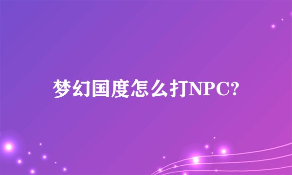 梦幻国度怎么打NPC?
