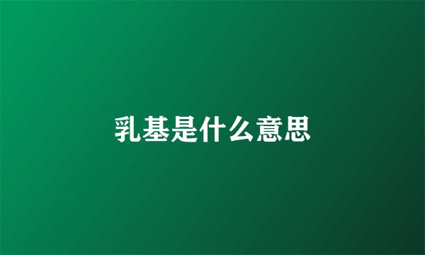 乳基是什么意思