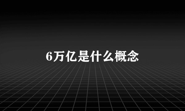 6万亿是什么概念