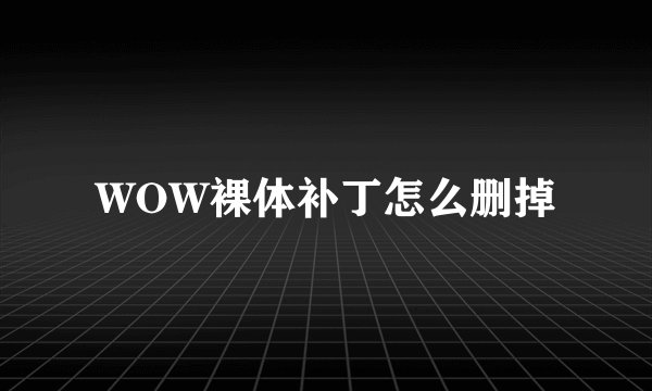 WOW裸体补丁怎么删掉