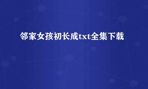 邻家女孩初长成txt全集下载