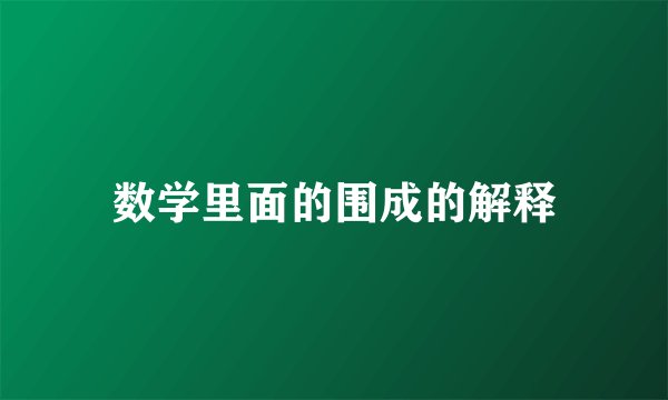 数学里面的围成的解释