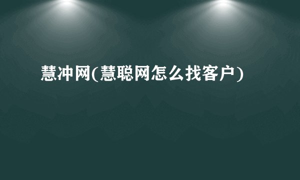 慧冲网(慧聪网怎么找客户)