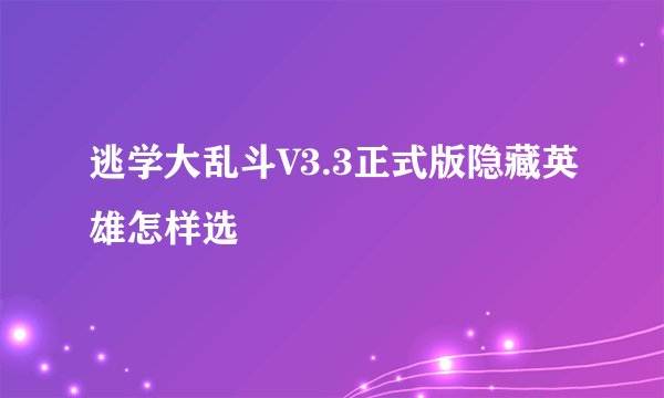 逃学大乱斗V3.3正式版隐藏英雄怎样选