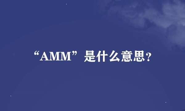 “AMM”是什么意思？