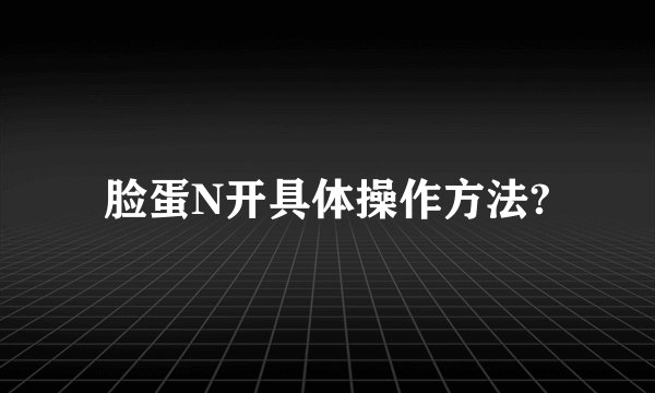 脸蛋N开具体操作方法?