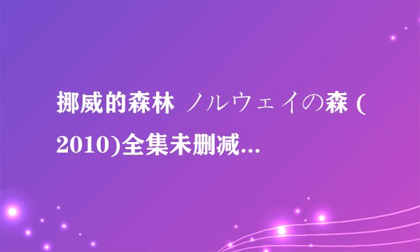 挪威的森林 ノルウェイの森 (2010)全集未删减高清版免费下载