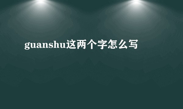 guanshu这两个字怎么写