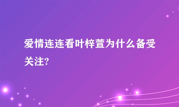 爱情连连看叶梓萱为什么备受关注?