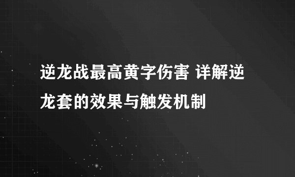 逆龙战最高黄字伤害 详解逆龙套的效果与触发机制