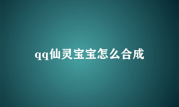qq仙灵宝宝怎么合成