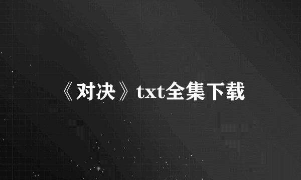 《对决》txt全集下载