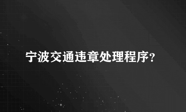宁波交通违章处理程序?