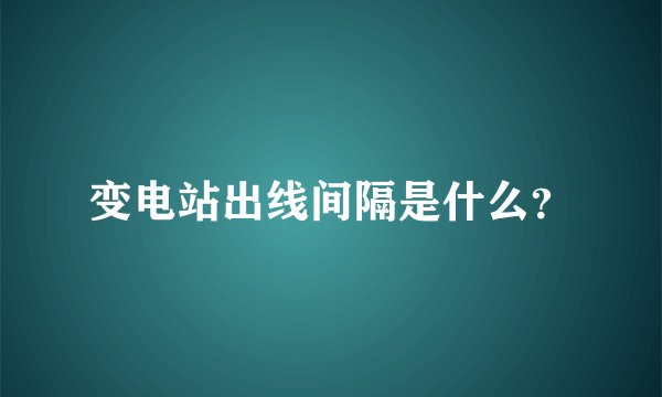 变电站出线间隔是什么?