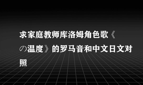 求家庭教师库洛姆角色歌《涙の温度》的罗马音和中文日文对照