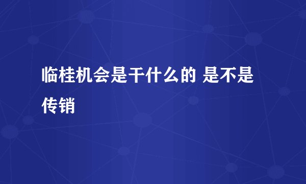 临桂机会是干什么的 是不是传销