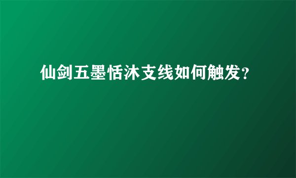 仙剑五墨恬沐支线如何触发?