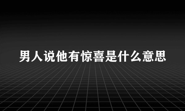 男人说他有惊喜是什么意思
