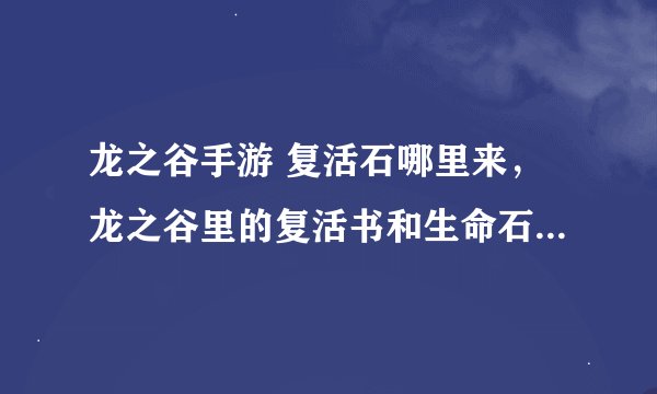 龙之谷手游 复活石哪里来，龙之谷里的复活书和生命石怎么得到