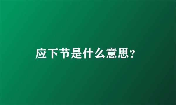 应下节是什么意思？