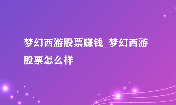 梦幻西游股票赚钱_梦幻西游股票怎么样