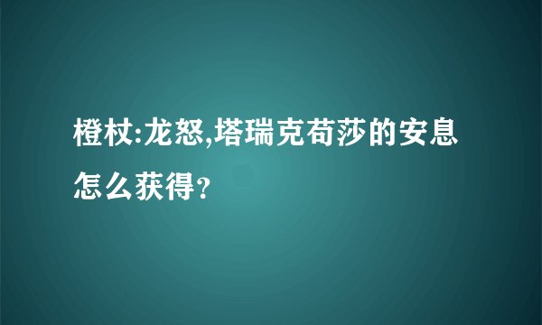 橙杖:龙怒,塔瑞克苟莎的安息怎么获得？