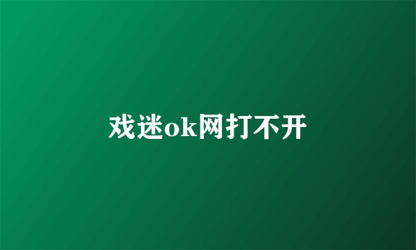 戏迷ok网打不开