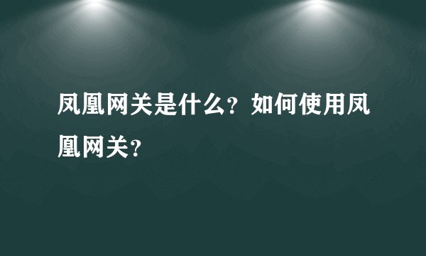 凤凰网关是什么？如何使用凤凰网关？