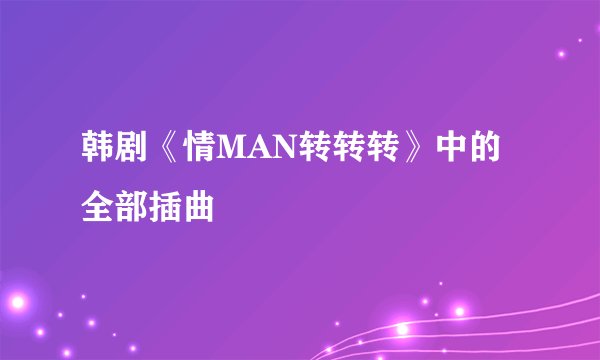 韩剧《情MAN转转转》中的全部插曲