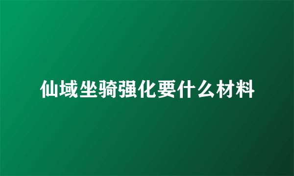 仙域坐骑强化要什么材料