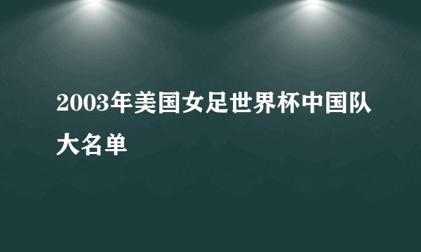 2003年美国女足世界杯中国队大名单