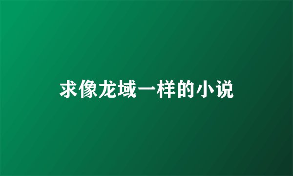 求像龙域一样的小说