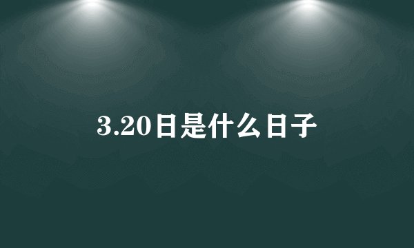 3.20日是什么日子