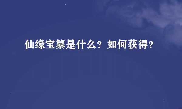 仙缘宝纂是什么？如何获得？