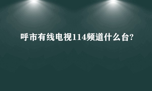 呼市有线电视114频道什么台?