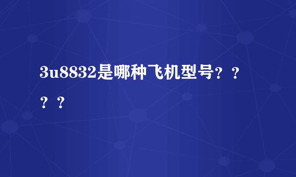 3u8832是哪种飞机型号？？？？