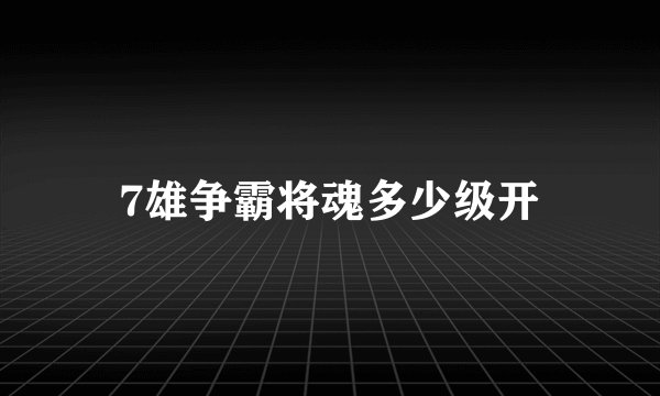 7雄争霸将魂多少级开