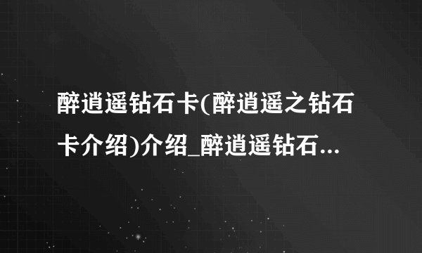 醉逍遥钻石卡(醉逍遥之钻石卡介绍)介绍_醉逍遥钻石卡(醉逍遥之钻石卡介绍)是什么
