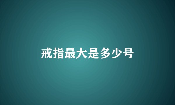 戒指最大是多少号