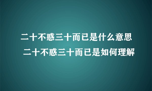 二十不惑三十而已是什么意思 二十不惑三十而已是如何理解