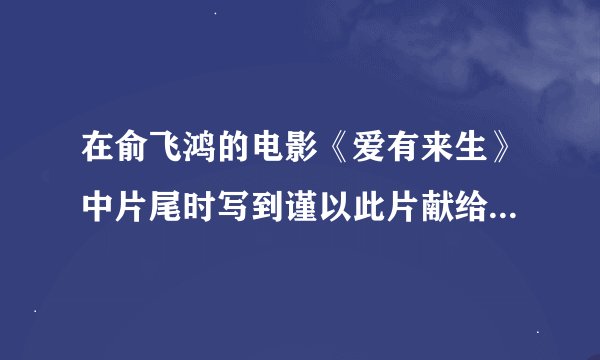 在俞飞鸿的电影《爱有来生》中片尾时写到谨以此片献给潘云晖同学,潘云晖是谁?