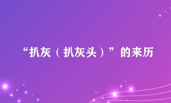 “扒灰（扒灰头）”的来历