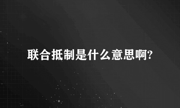 联合抵制是什么意思啊?