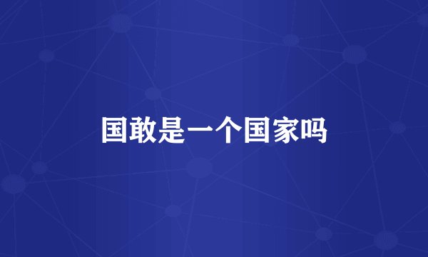 国敢是一个国家吗