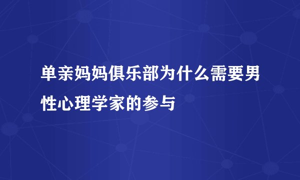 单亲妈妈俱乐部为什么需要男性心理学家的参与