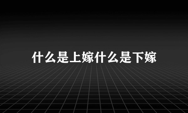 什么是上嫁什么是下嫁