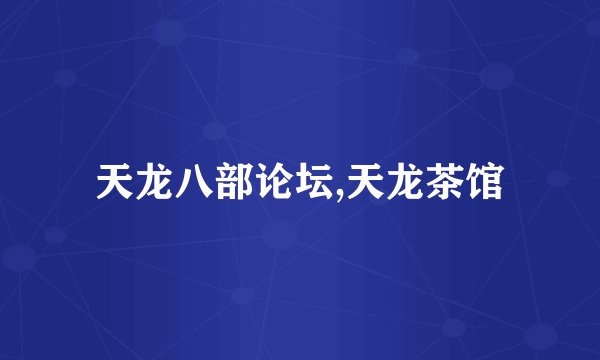 天龙八部论坛,天龙茶馆